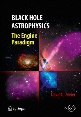 Black Hole Astrophysics: The Engine Paradigm By David L. Meier Cover Image