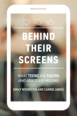 Behind Their Screens: What Teens Are Facing (and Adults Are Missing) By Emily Weinstein, Carrie James Cover Image