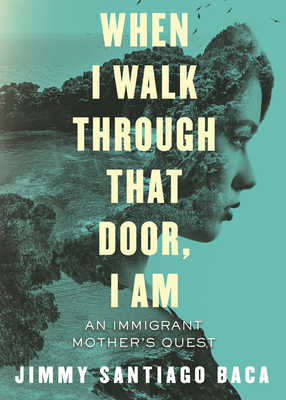 When I Walk Through That Door, I Am: An Immigrant Mother's Quest By Jimmy Santiago Baca Cover Image