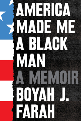 America Made Me a Black Man: A Memoir By Boyah J. Farah Cover Image