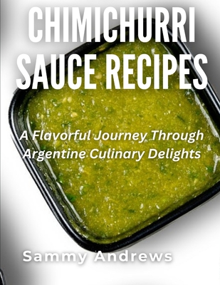 Chimichurri Sauce Recipes: A Flavorful Journey Through Argentine Culinary Delights Cover Image
