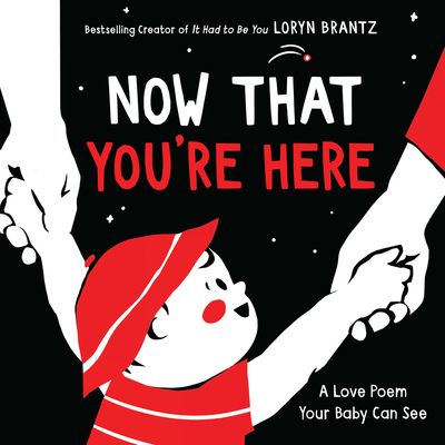 Now That You're Here (A Love Poem Your Baby Can See) By Loryn Brantz, Loryn Brantz (Illustrator) Cover Image
