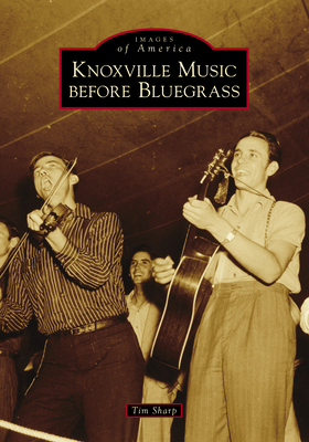 Knoxville Music Before Bluegrass (Images of America) By Tim Sharp Cover Image