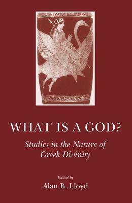 What Is a God?: Studies in the Nature of Greek Divinity By Alan B. Lloyd (Editor) Cover Image