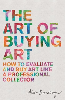 The Art of Buying Art: How to evaluate and buy art like a professional collector Cover Image