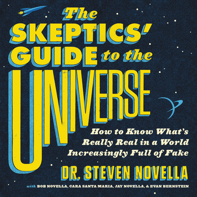 The Skeptic's Guide to the Universe Lib/E: How to Know What's Really Real in a World Increasingly Full of Fake By Cara Santa Maria (Contribution by), Steven Novella, The Skeptical Rogues Cover Image