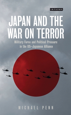 Japan and the War on Terror: Military Force and Political Pressure in the Us-Japanese Alliance By Michael Penn Cover Image