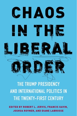 Chaos in the Liberal Order: The Trump Presidency and International Politics in the Twenty-First Century Cover Image