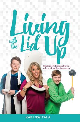 Living with the Lid Up: Hilarious and Heartwarming Life Lessons from a Wife, Mother, and Entrepreneur Cover Image