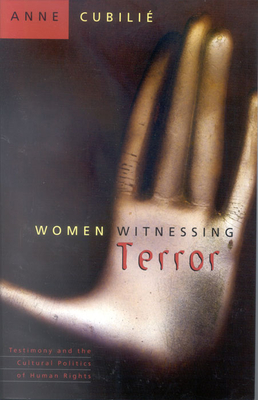 Women Witnessing Terror: Testimony and the Cultural Politics of Human Rights By Anne Cubilie Cover Image