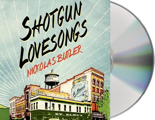 Shotgun Lovesongs: A Novel By Nickolas Butler, Ari Fliakos (Read by), Maggie Hoffman (Read by), Scott Shepherd (Read by), Scott Sowers (Read by), Gary Wilmes (Read by) Cover Image