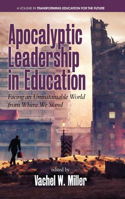 Apocalyptic Leadership in Education: Facing an Unsustainable World from Where We Stand (HC) (Transforming Education for the Future)