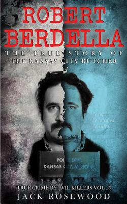 Robert Berdella: The True Story of The Kansas City Butcher: Historical Serial Killers and Murderers (True Crime by Evil Killers #5)