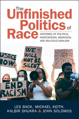 The Unfinished Politics of Race: Histories of Political Participation, Migration, and Multiculturalism By Les Back, Michael Keith, Kalbir Shukra Cover Image