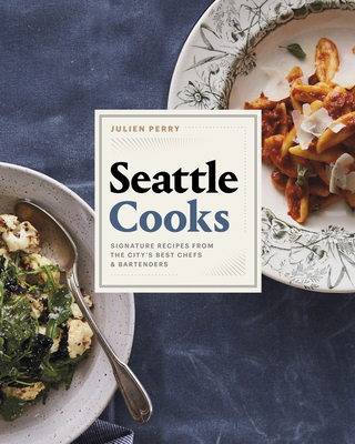 Seattle Cooks: Signature Recipes from the City's Best Chefs and Bartenders Cover Image