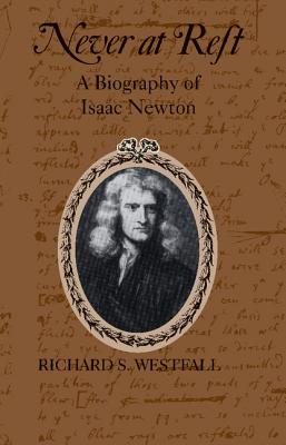 Never at Rest: A Biography of Isaac Newton (Cambridge Paperback Library) Cover Image