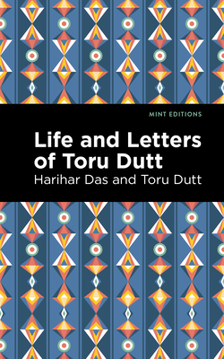 Life and Letters of Toru Dutt (Mint Editions (Voices from Api))