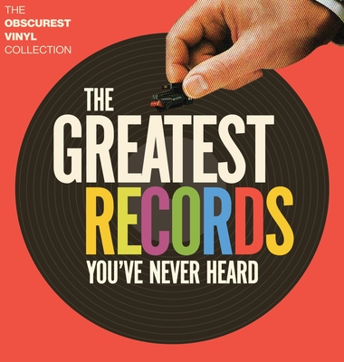 The Greatest Records You've Never Heard: The Obscurest Vinyl Collection By Glenn Robinson Cover Image