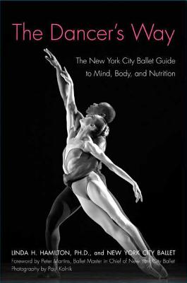 The Dancer's Way: The New York City Ballet Guide to Mind, Body, and Nutrition By Linda H. Hamilton, Ph.D., New York City Ballet Cover Image