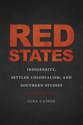 Red States: Indigeneity, Settler Colonialism, and Southern Studies (New Southern Studies)