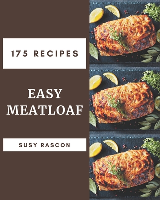 175 Easy Meatloaf Recipes: Best Easy Meatloaf Cookbook for Dummies By Susy Rascon Cover Image
