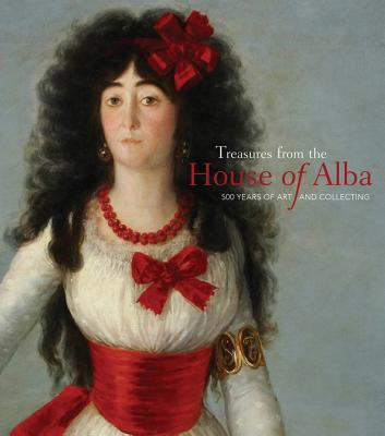 Treasures from the House of Alba: 500 Years of Art and Collecting By Various Cover Image