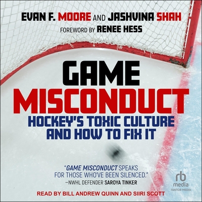 Game Misconduct: Hockey's Toxic Culture and How to Fix It By Evan F. Moore, Jashvina Shah, Bill Andrew Quinn (Read by) Cover Image