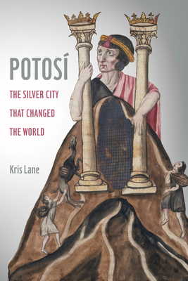 Potosi: The Silver City That Changed the World (California World History Library #27)