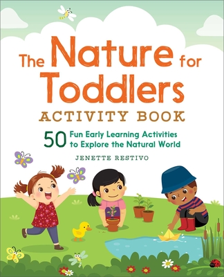 The Nature for Toddlers Activity Book: 50 Fun Early Learning Activities to Explore the Natural World By Jenette Restivo Cover Image