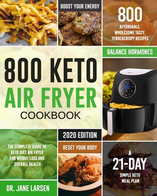 800 Keto Air Fryer Cookbook: The Complete Guide of Keto Diet Air Fryer for Weight Loss and Overall Health 800 Affordable Wholesome Tasty TenderCris By Jane Larsen Cover Image