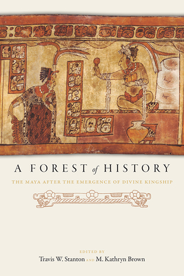 A Forest of History: The Maya after the Emergence of Divine Kingship Cover Image
