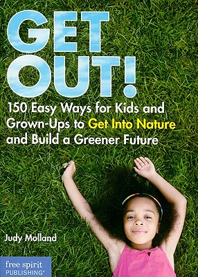 Get Out!: 150 Easy Ways for Kids & Grown-Ups to Get Into Nature and Build a Greener Future Cover Image