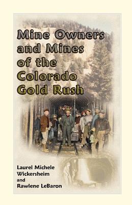 Mine Owners and Mines of the Colorado Gold Rush By Laurel Michele Wickersheim, Rawlene Lebaron Cover Image