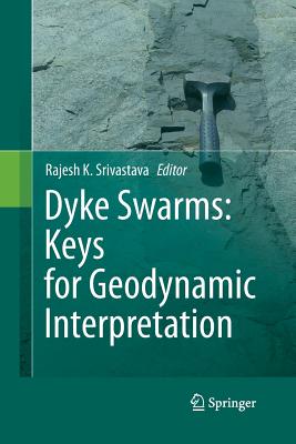 Dyke Swarms: Keys for Geodynamic Interpretation By Rajesh Srivastava Cover Image