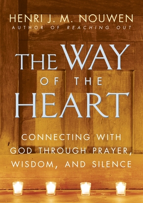 The Way of the Heart: Connecting with God Through Prayer, Wisdom, and Silence By Henri J. M. Nouwen Cover Image