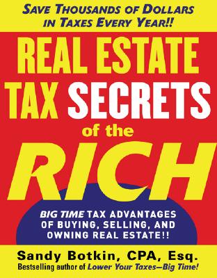 Real Estate Tax Secrets of the Rich: Big-Time Tax Advantages of Buying, Selling, and Owning Real Estate Cover Image