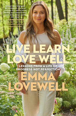 Live Learn Love Well: Lessons from a Life of Progress Not Perfection By Emma Lovewell Cover Image