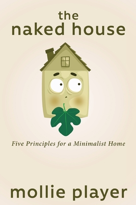 The Naked House: Five Principles for a Minimalist Home By Mollie Player Cover Image