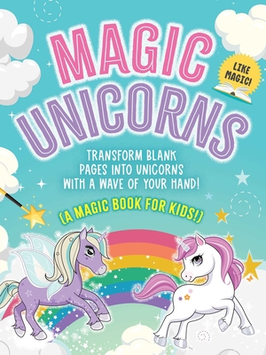 The Magic Book: Unicorns: Transform Blank Pages into Unicorns with a Wave  of Your Hand! (A Magic Book for Kids) (Magic Books) (Paperback)