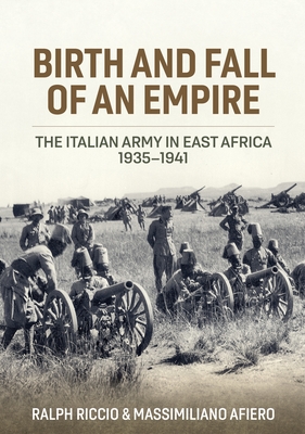Birth and Fall of an Empire: The Italian Army in East Africa 1935-1941 Cover Image