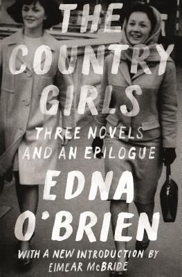 The Country Girls: Three Novels and an Epilogue: (The Country Girl; The Lonely Girl; Girls in Their Married Bliss; Epilogue) (FSG Classics) Cover Image