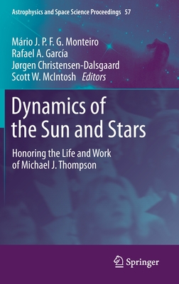 Dynamics of the Sun and Stars: Honoring the Life and Work of Michael J. Thompson (Astrophysics and Space Science Proceedings #57)