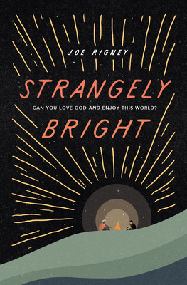Strangely Bright: Can You Love God and Enjoy This World? By Joe Rigney Cover Image