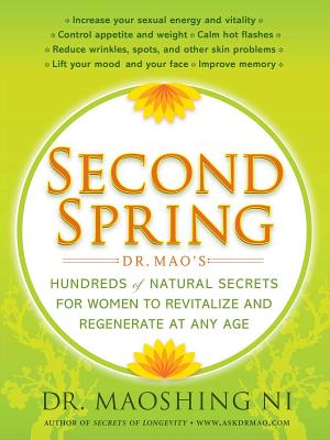 Second Spring: Dr. Mao's Hundreds of Natural Secrets for Women to Revitalize and Regenerate at Any Age By Dr. Maoshing Ni Cover Image