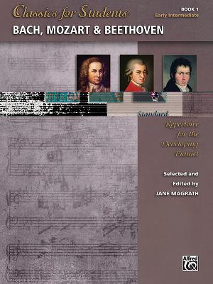 Classics for Students -- Bach, Mozart & Beethoven, Bk 1: Standard Repertoire for the Developing Pianist By Jane Magrath (Editor) Cover Image
