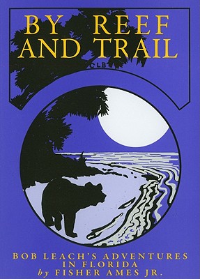 By Reef and Trail: Bob Leach's Adventures in Florida By Fisher Ames Cover Image