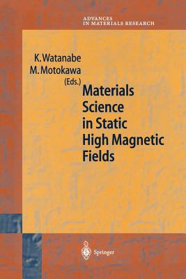 Materials Science in Static High Magnetic Fields (Advances in Materials Research #4) By Watanabe Kyoko (Editor), M. Motokawa (Editor) Cover Image