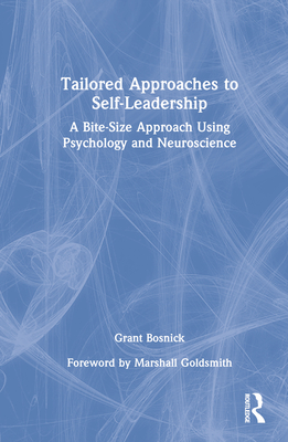 Tailored Approaches to Self-Leadership: A Bite-Size Approach Using Psychology and Neuroscience By Grant Bosnick Cover Image