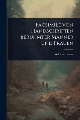 Facsimile von Handschriften berÃ1/4hmter Männer und Frauen By Wilhelm Dorow Cover Image