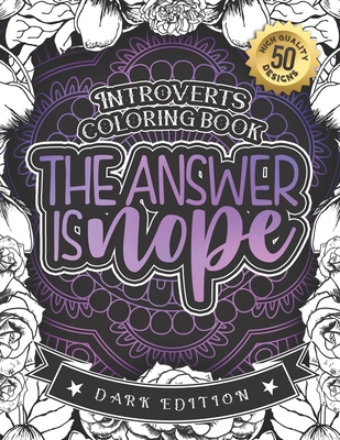 Introverts Coloring Book: The Answer Is Nope: A Snarky Colouring Gift Book For Grown-Ups: Stress Relieving Mandala Patterns And Humorous Relaxin By Snarky Adult Coloring Books Cover Image